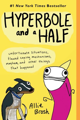 Allie Brosh - Hyperbole and a Half - Unfortunate Situations, Flawed Coping Mechanisms, Mayhem, and Other Things That Happened