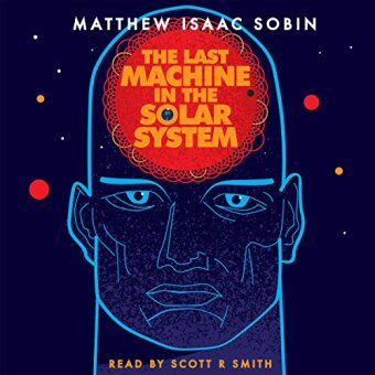 Matthew Isaac Sobin - The Last Machine in the Solar System
